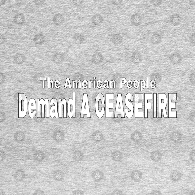 The American People Demand A CEASEFIRE - White - Back by SubversiveWare